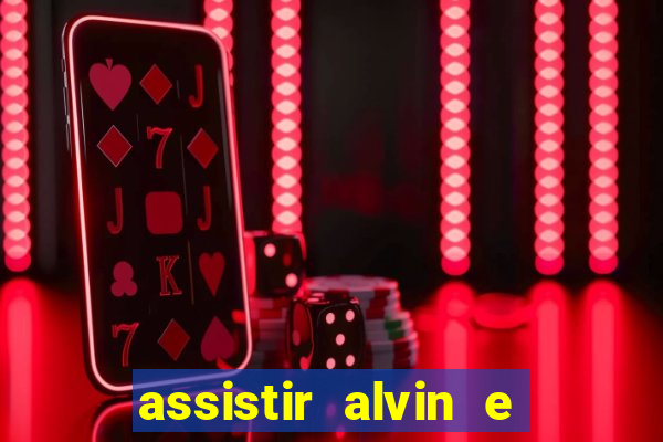 assistir alvin e os esquilos